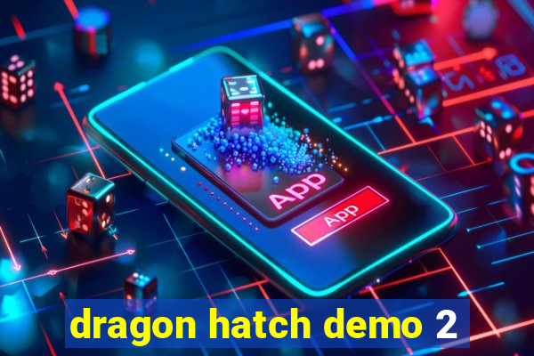 dragon hatch demo 2